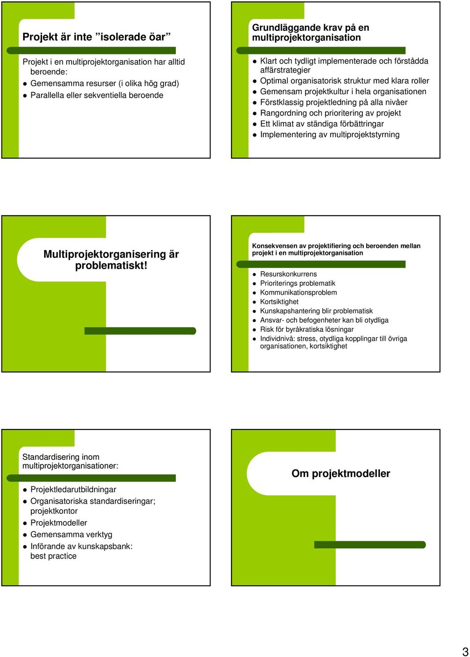 projektledning på alla nivåer Rangordning och prioritering av projekt Ett klimat av ständiga förbättringar Implementering av multiprojektstyrning Multiprojektorganisering är problematiskt!