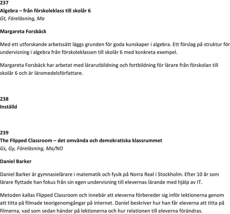 Margareta Forsbäck har arbetat med lärarutbildning och fortbildning för lärare från förskolan till skolår 6 och är läromedelsförfattare.