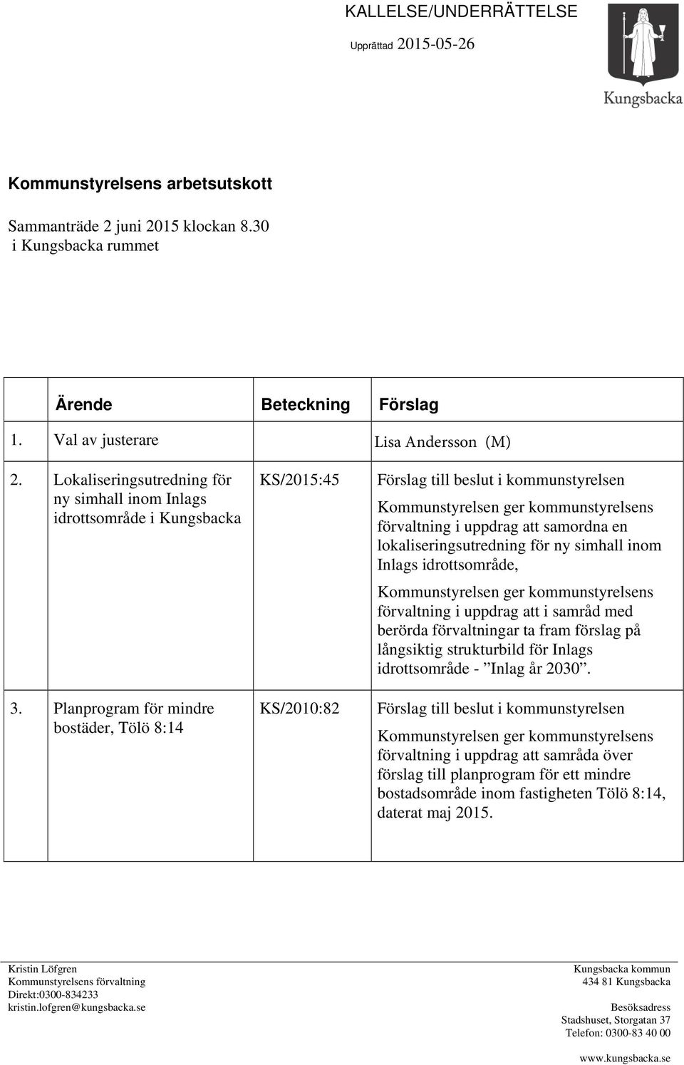 Planprogram för mindre bostäder, Tölö 8:14 KS/2015:45 KS/2010:82 Lisa Andersson (M) Förslag till beslut i kommunstyrelsen Kommunstyrelsen ger kommunstyrelsens förvaltning i uppdrag att samordna en