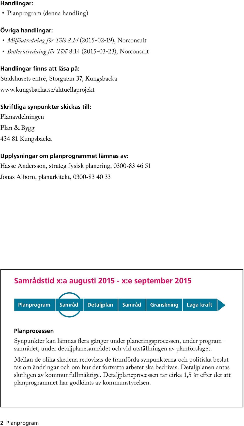 se/aktuellaprojekt Skriftliga synpunkter skickas till: Planavdelningen Plan & Bygg 434 81 Kungsbacka Upplysningar om planprogrammet lämnas av: Hasse Andersson, strateg fysisk planering, 0300-83 46 51