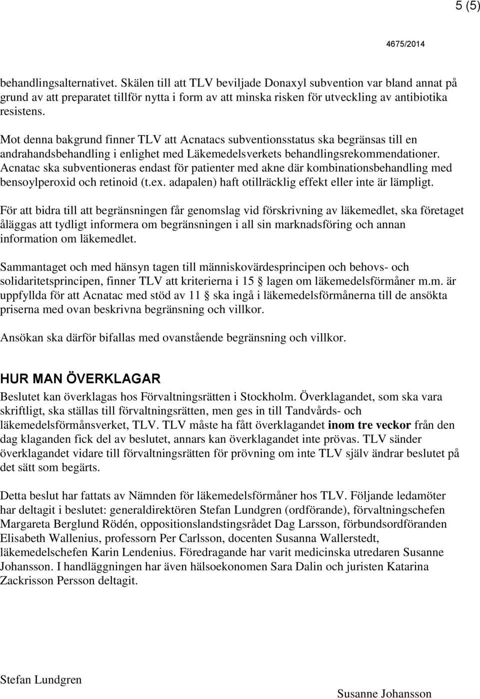 Mot denna bakgrund finner TLV att Acnatacs subventionsstatus ska begränsas till en andrahandsbehandling i enlighet med Läkemedelsverkets behandlingsrekommendationer.