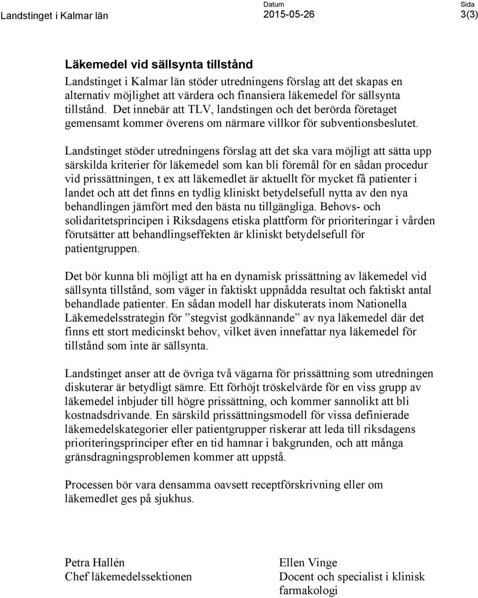 Landstinget stöder utredningens förslag att det ska vara möjligt att sätta upp särskilda kriterier för läkemedel som kan bli föremål för en sådan procedur vid prissättningen, t ex att läkemedlet är
