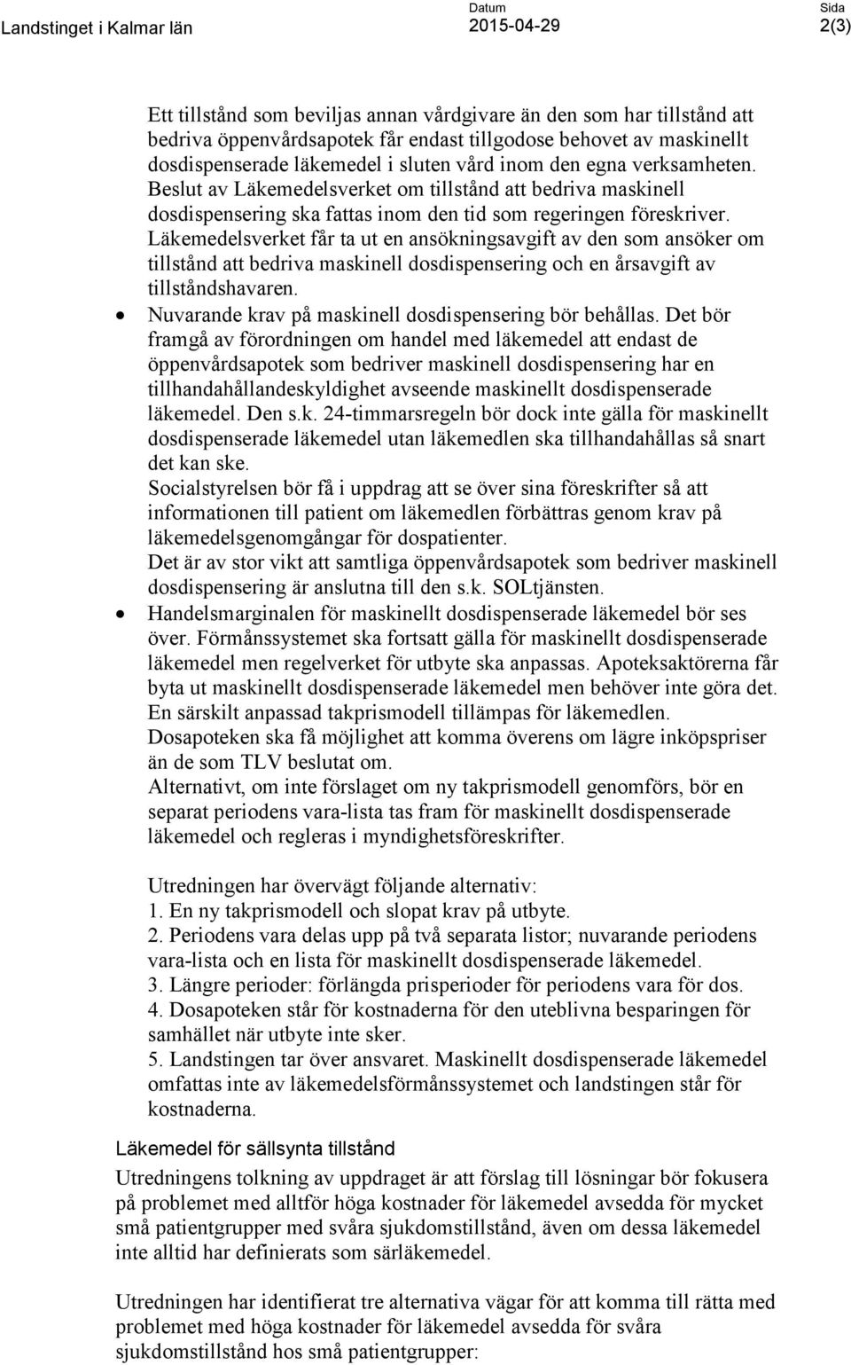Läkemedelsverket får ta ut en ansökningsavgift av den som ansöker om tillstånd att bedriva maskinell dosdispensering och en årsavgift av tillståndshavaren.
