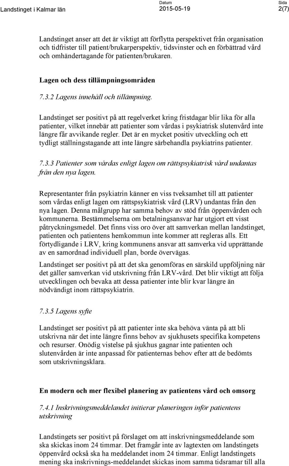 Landstinget ser positivt på att regelverket kring fristdagar blir lika för alla patienter, vilket innebär att patienter som vårdas i psykiatrisk slutenvård inte längre får avvikande regler.
