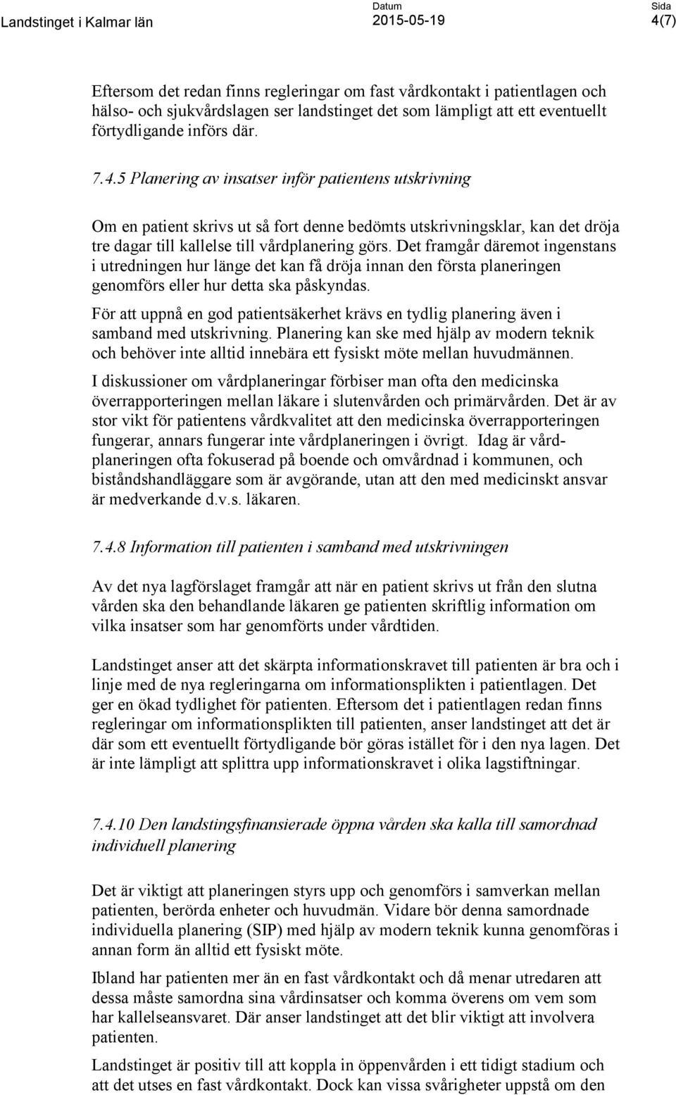 5 Planering av insatser inför patientens utskrivning Om en patient skrivs ut så fort denne bedömts utskrivningsklar, kan det dröja tre dagar till kallelse till vårdplanering görs.