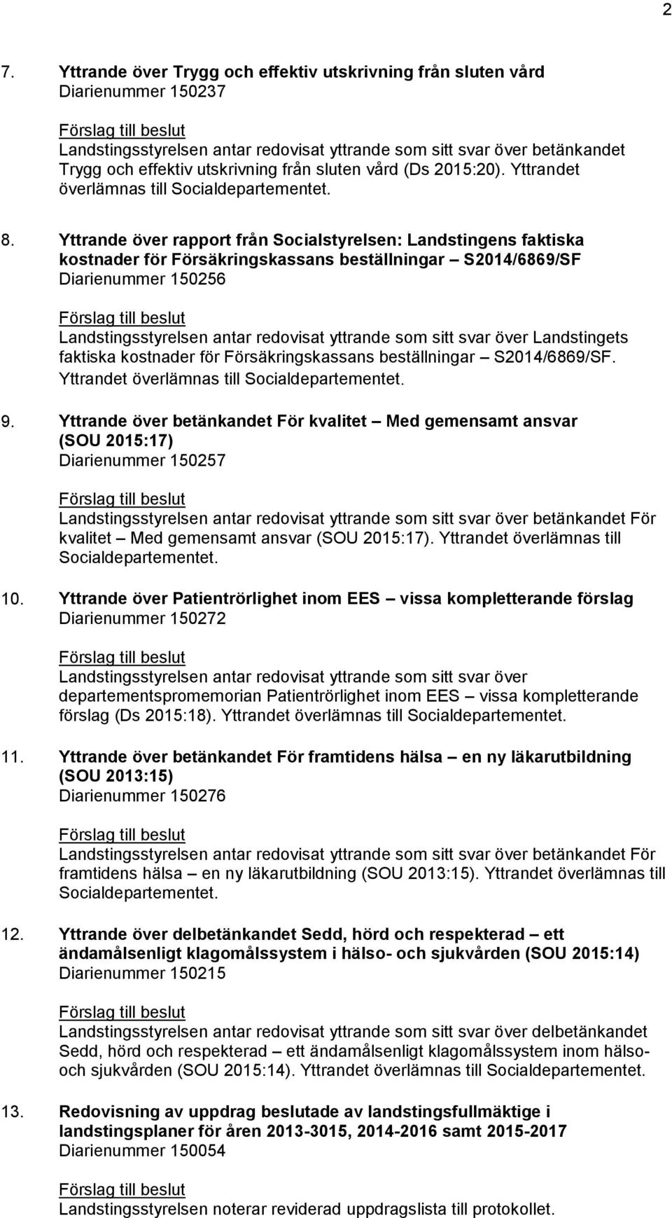 Yttrande över rapport från Socialstyrelsen: Landstingens faktiska kostnader för Försäkringskassans beställningar S2014/6869/SF Diarienummer 150256 Förslag till beslut Landstingsstyrelsen antar