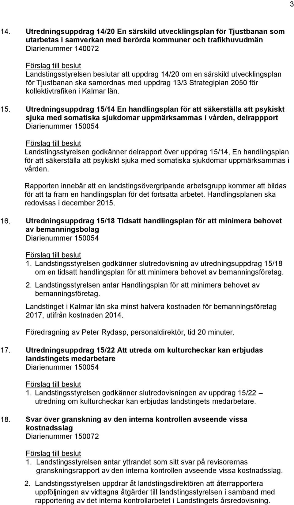 Utredningsuppdrag 15/14 En handlingsplan för att säkerställa att psykiskt sjuka med somatiska sjukdomar uppmärksammas i vården, delrappport Diarienummer 150054 Förslag till beslut Landstingsstyrelsen