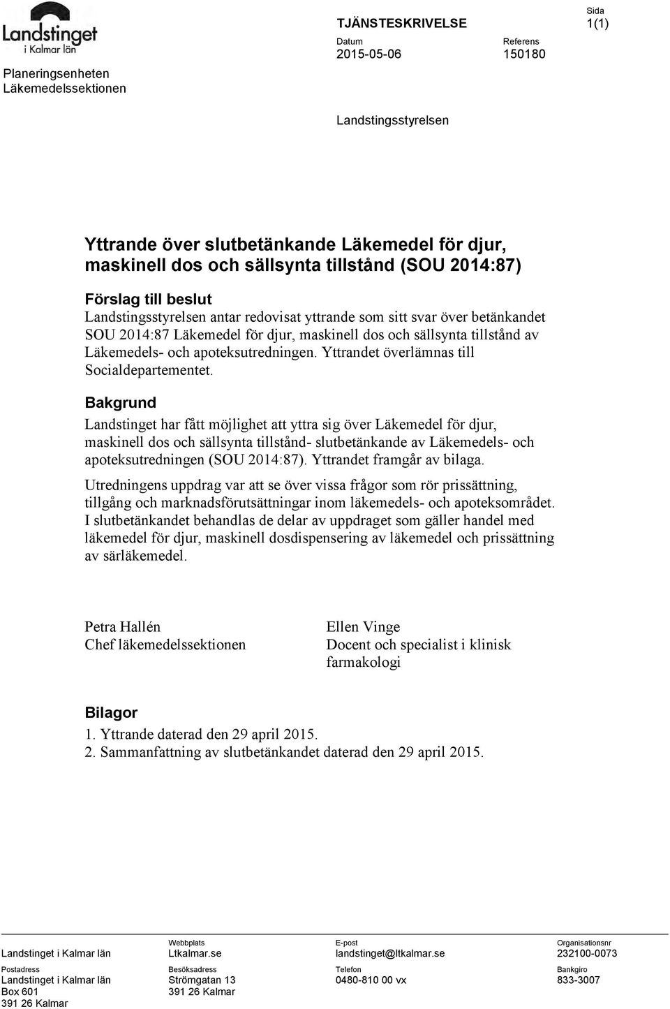 Läkemedels- och apoteksutredningen. Yttrandet överlämnas till Socialdepartementet.