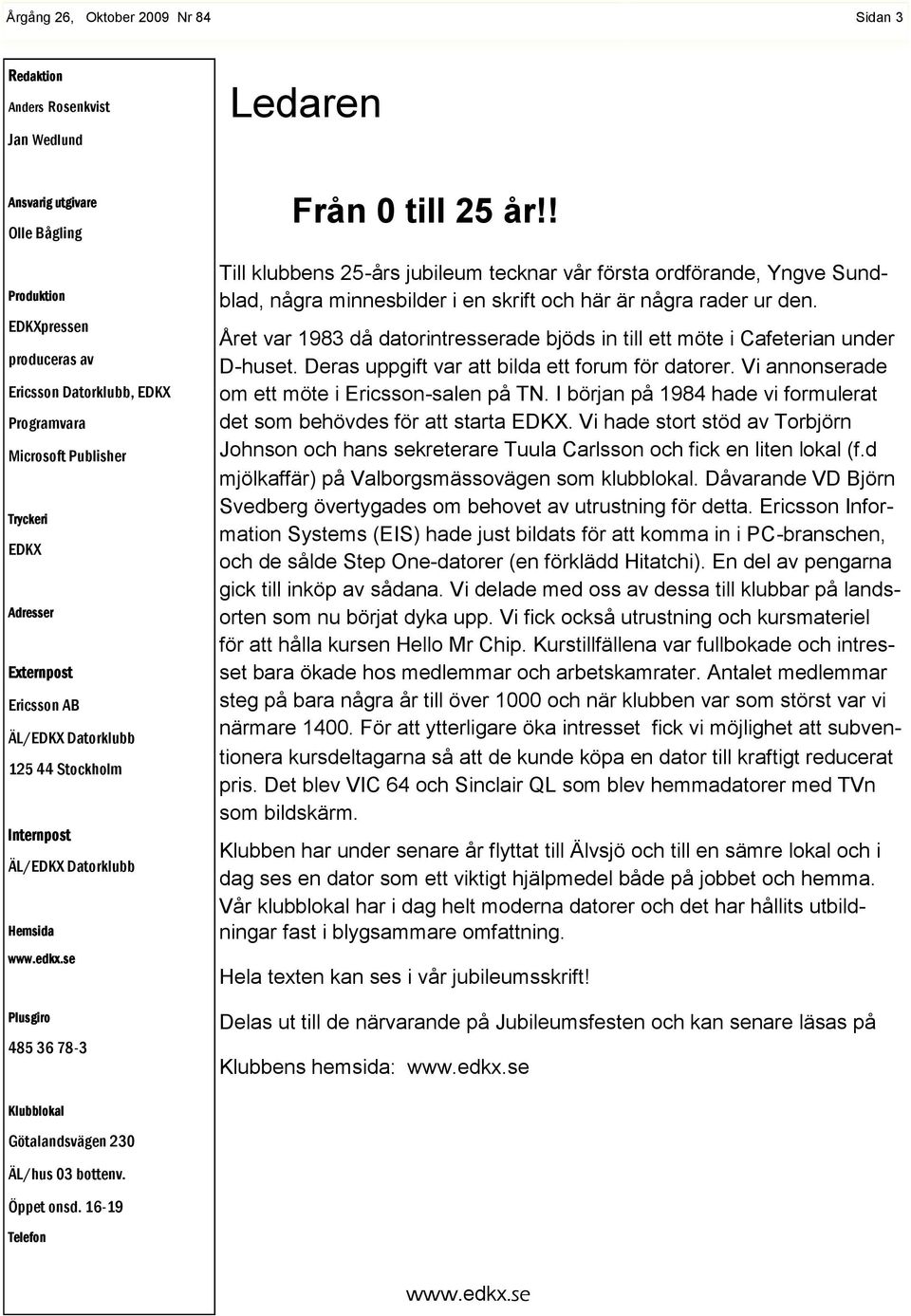 ! Till klubbens 25-års jubileum tecknar vår första ordförande, Yngve Sundblad, några minnesbilder i en skrift och här är några rader ur den.
