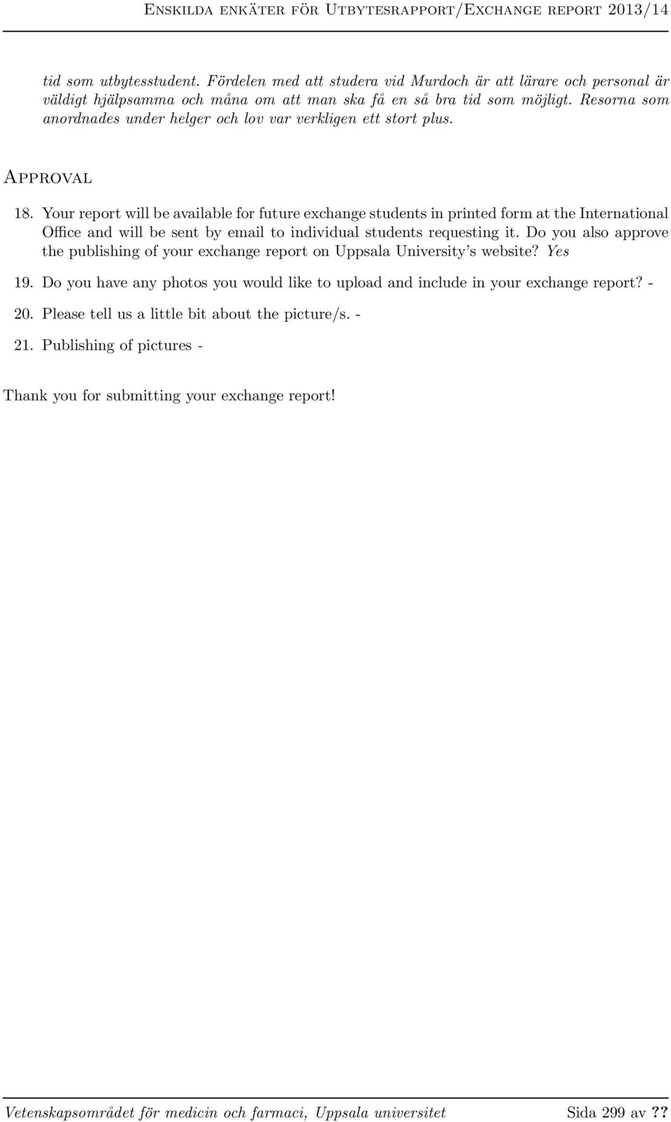 Your report will be available for future exchange students in printed form at the International Office and will be sent by email to individual students requesting it.