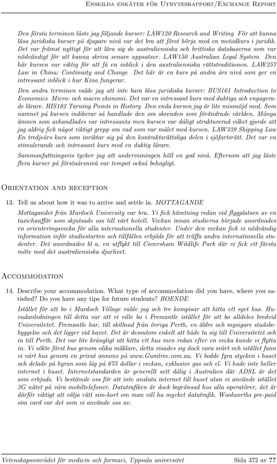 LAW150 Australian Legal System Den här kursen var viktig för att få en inblick i den australiensiska rättstraditionen.