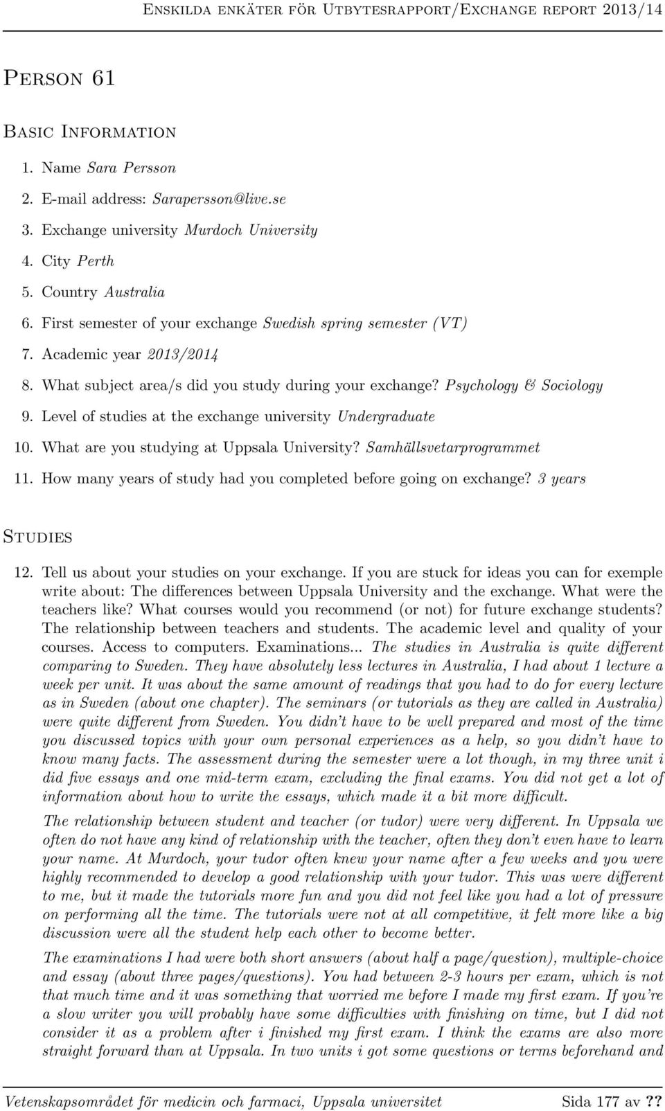 Level of studies at the exchange university Undergraduate 10. What are you studying at Uppsala University? Samhällsvetarprogrammet 11.