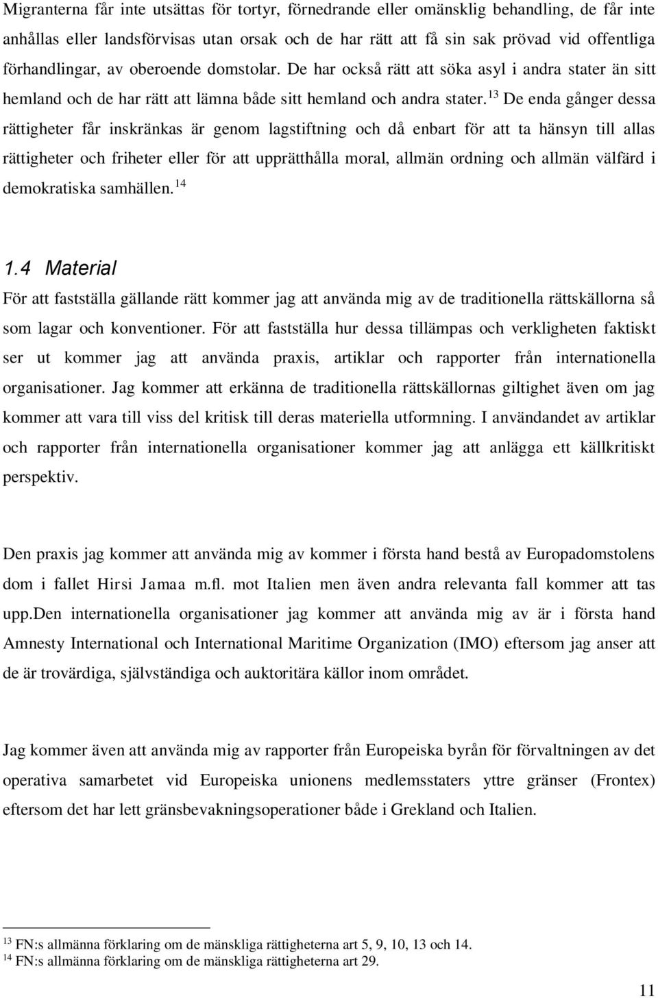 13 De enda gånger dessa rättigheter får inskränkas är genom lagstiftning och då enbart för att ta hänsyn till allas rättigheter och friheter eller för att upprätthålla moral, allmän ordning och