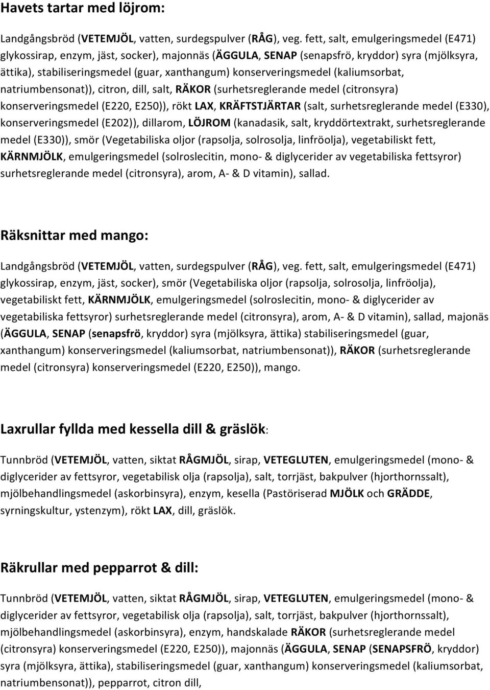 konserveringsmedel (E202)), dillarom, LÖJROM (kanadasik, salt, kryddörtextrakt, surhetsreglerande medel (E330)), smör (Vegetabiliska oljor (rapsolja, solrosolja, linfröolja), vegetabiliskt fett,