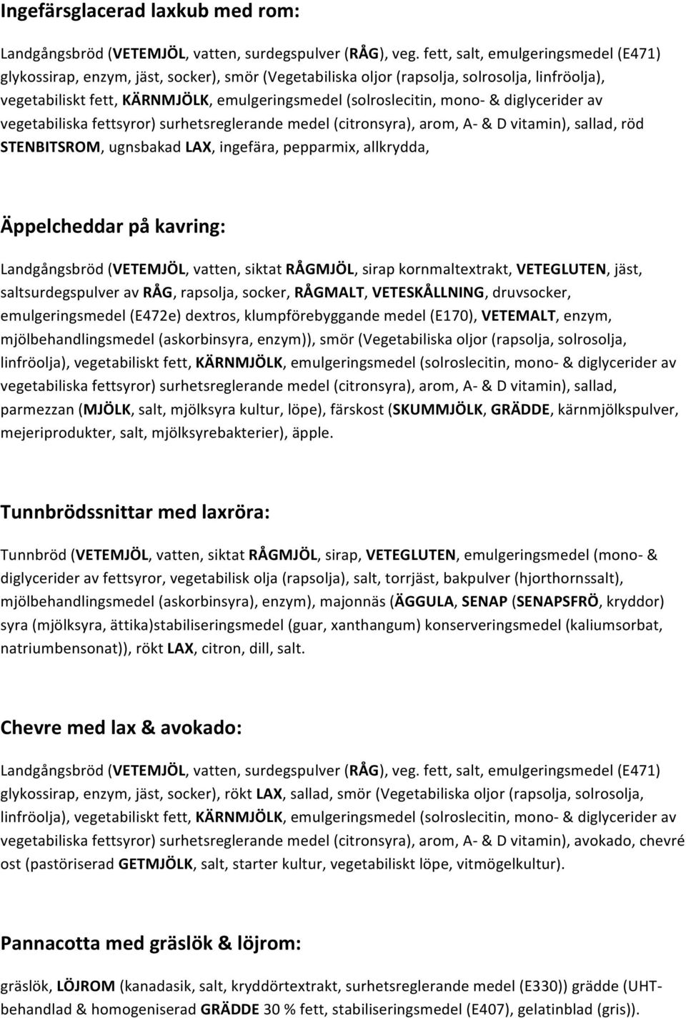 emulgeringsmedel (E472e) dextros, klumpförebyggande medel (E170), VETEMALT, enzym, mjölbehandlingsmedel (askorbinsyra, enzym)), smör (Vegetabiliska oljor (rapsolja, solrosolja, linfröolja),