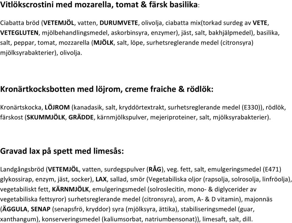 Kronärtkocksbotten med löjrom, creme fraiche & rödlök: Kronärtskocka, LÖJROM (kanadasik, salt, kryddörtextrakt, surhetsreglerande medel (E330)), rödlök, färskost (SKUMMJÖLK, GRÄDDE, kärnmjölkspulver,