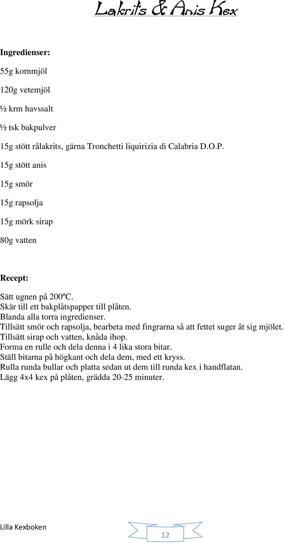 Tillsätt smör och rapsolja, bearbeta med fingrarna så att fettet suger åt sig mjölet. Tillsätt sirap och vatten, knåda ihop.