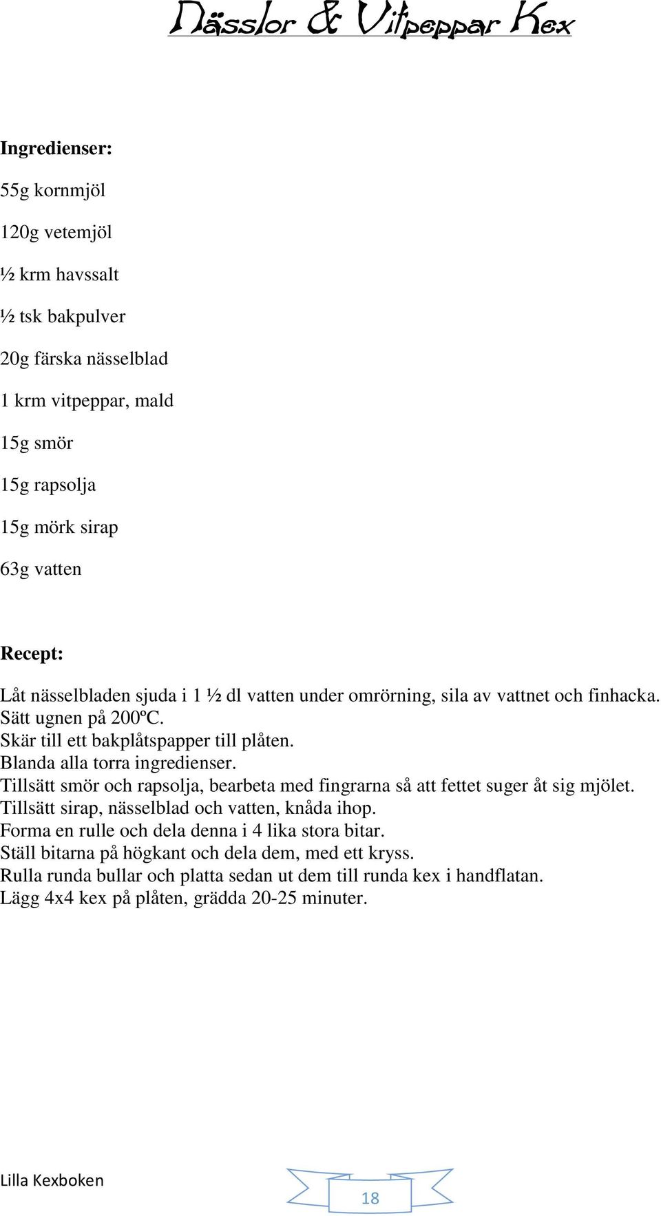 Blanda alla torra ingredienser. Tillsätt smör och rapsolja, bearbeta med fingrarna så att fettet suger åt sig mjölet. Tillsätt sirap, nässelblad och vatten, knåda ihop.