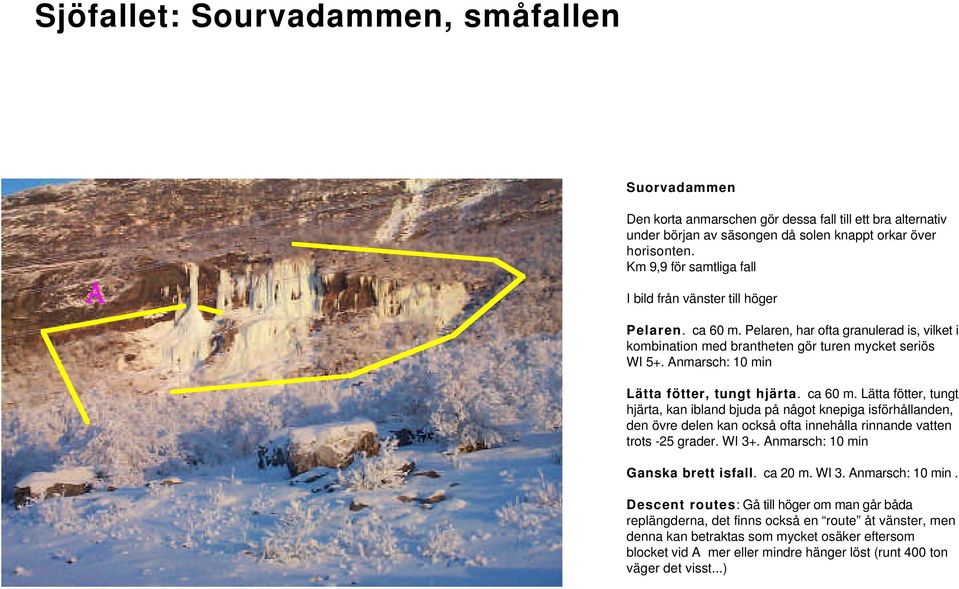 Anmarsch: 10 min Lätta fötter, tungt hjärta. ca 60 m.