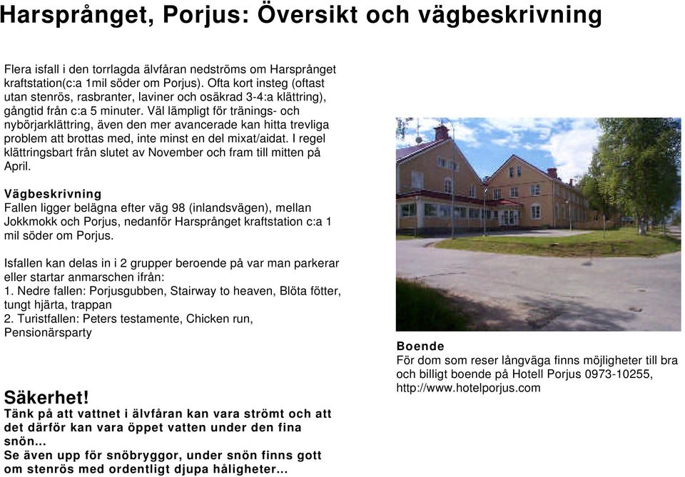 Väl lämpligt för tränings- och nybörjarklättring, även den mer avancerade kan hitta trevliga problem att brottas med, inte minst en del mixat/aidat.