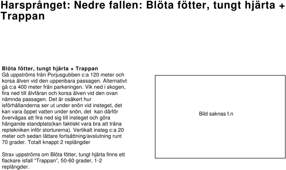 Det är osäkert hur isförhållanderna ser ut under snön vid insteget, det kan vara öppet vatten under snön, det kan därför övervägas att fira ned sig till insteget och göra hängande standplats(kan