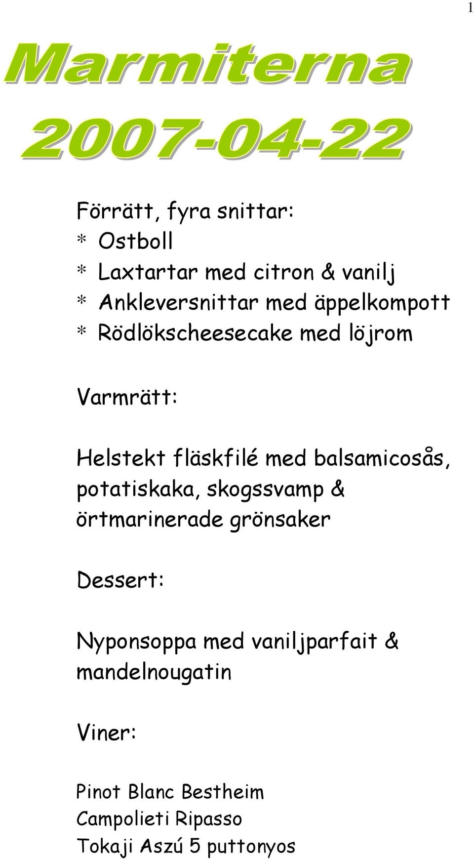 balsamicosås, potatiskaka, skogssvamp & örtmarinerade grönsaker Dessert: Nyponsoppa med