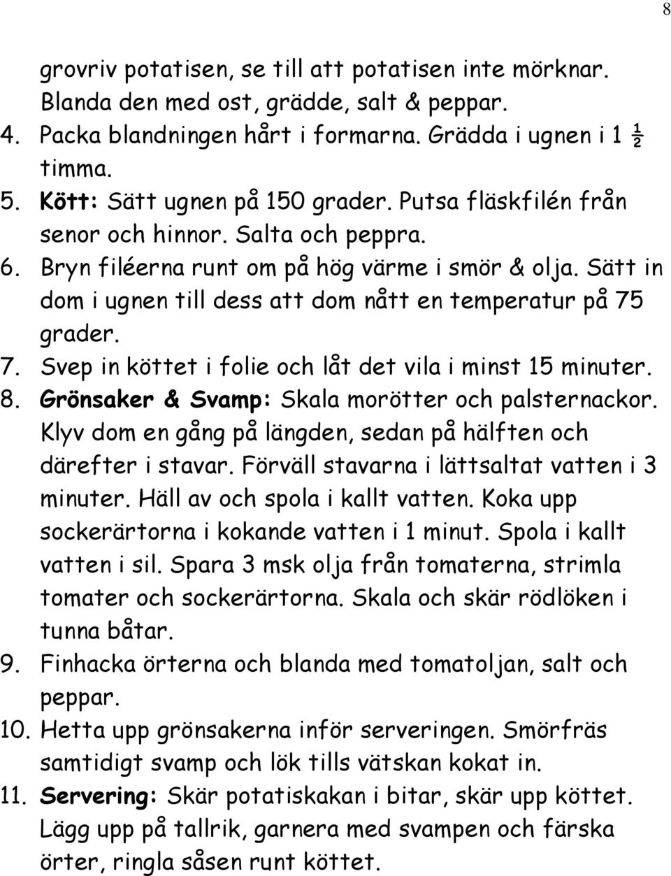 grader. 7. Svep in köttet i folie och låt det vila i minst 15 minuter. 8. Grönsaker & Svamp: Skala morötter och palsternackor. Klyv dom en gång på längden, sedan på hälften och därefter i stavar.