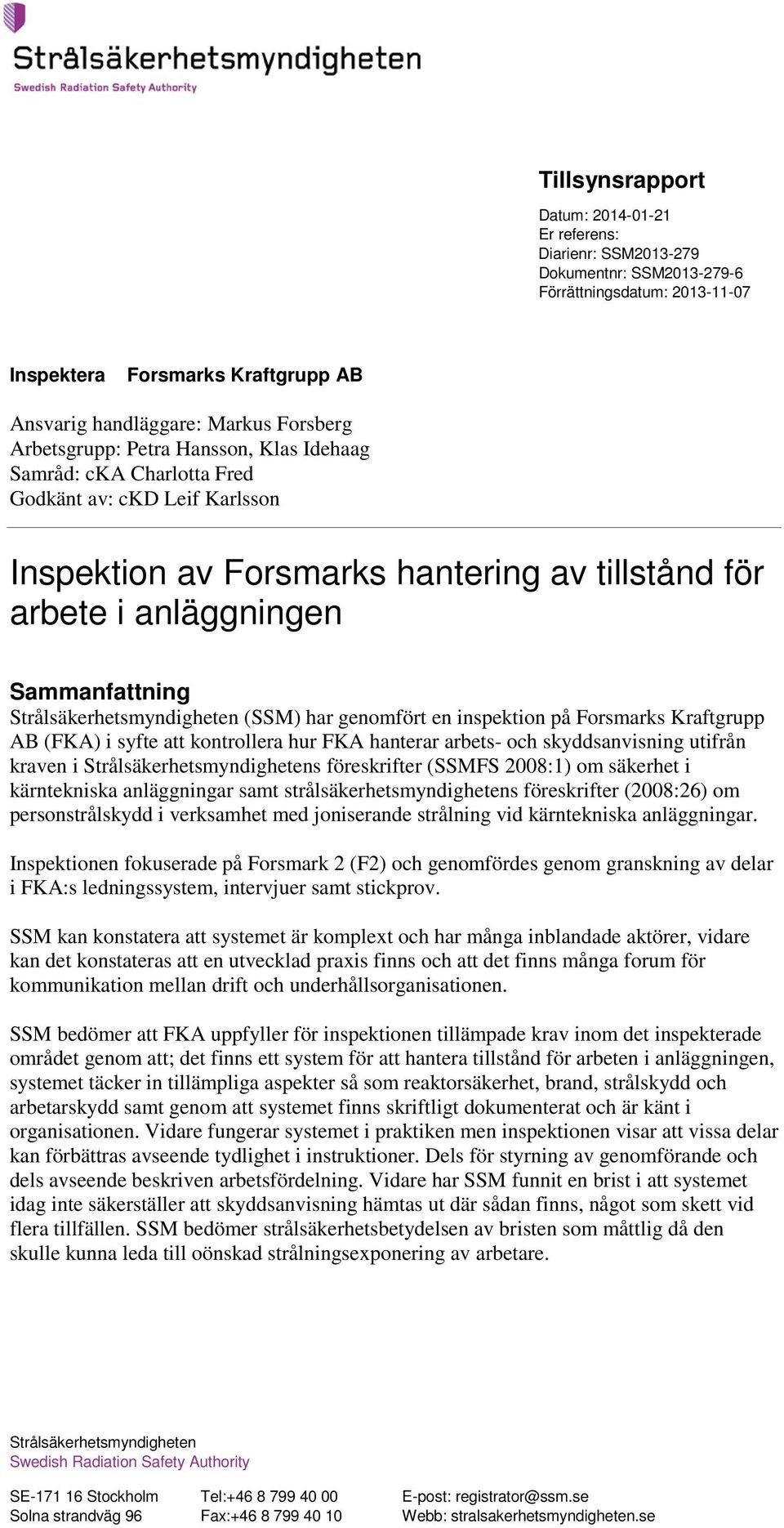 genomfört en inspektion på Forsmarks Kraftgrupp AB (FKA) i syfte att kontrollera hur FKA hanterar arbets- och skyddsanvisning utifrån kraven i Strålsäkerhetsmyndighetens föreskrifter (SSMFS 2008:1)