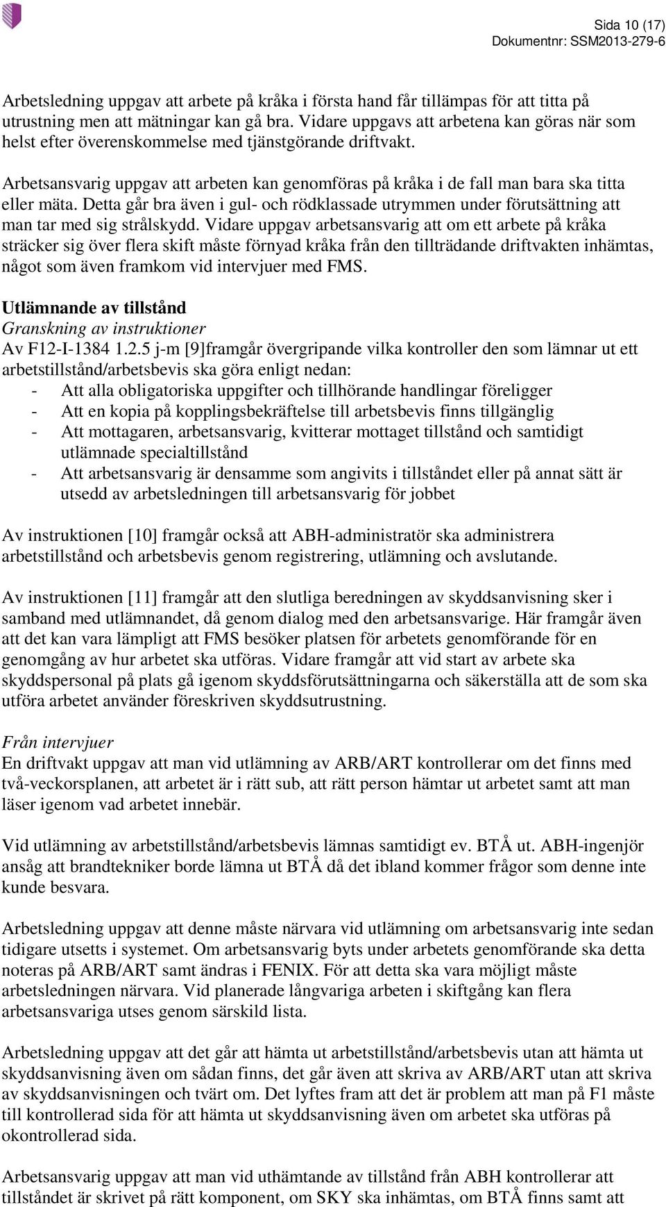 Arbetsansvarig uppgav att arbeten kan genomföras på kråka i de fall man bara ska titta eller mäta.
