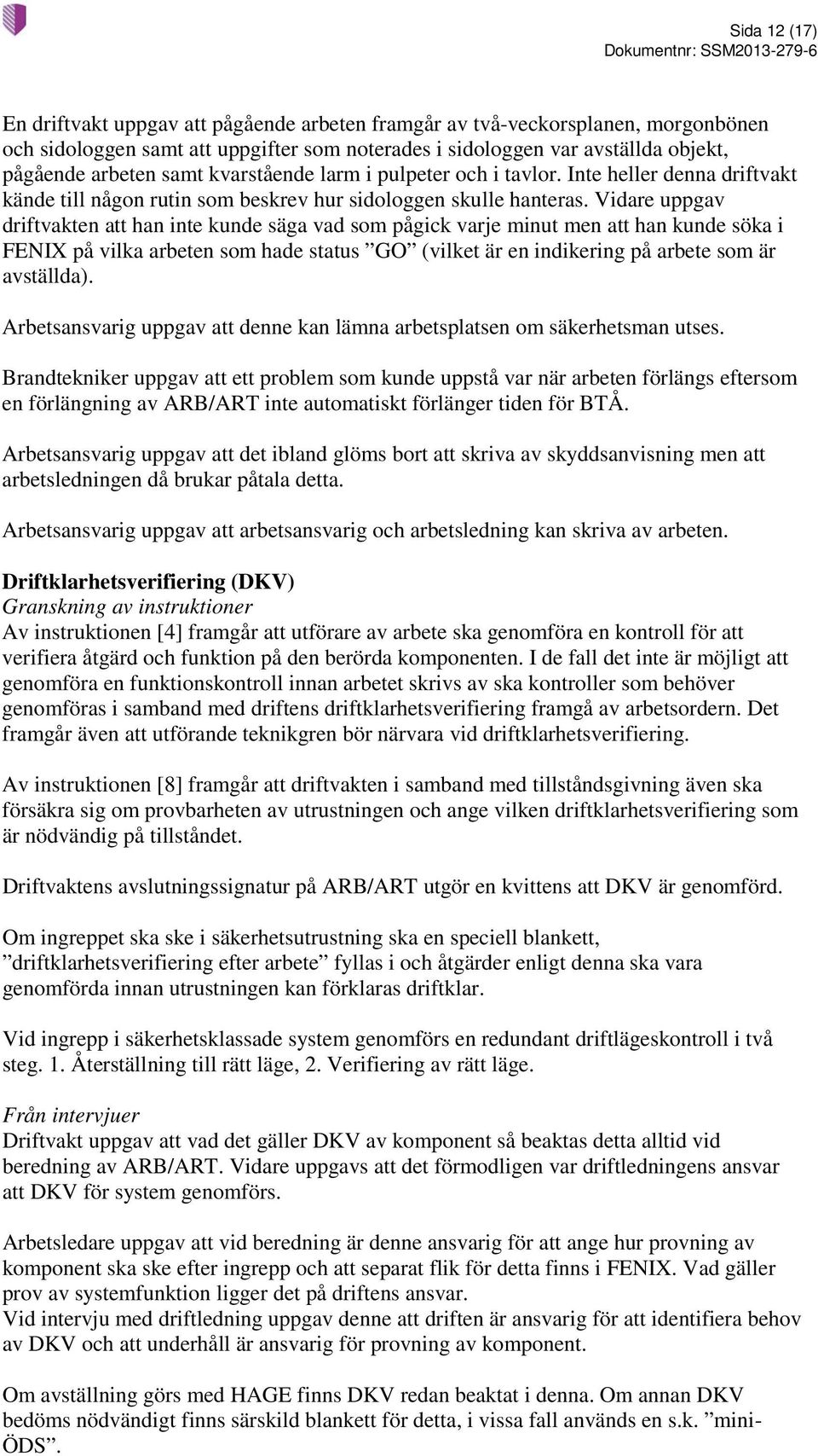 Vidare uppgav driftvakten att han inte kunde säga vad som pågick varje minut men att han kunde söka i FENIX på vilka arbeten som hade status GO (vilket är en indikering på arbete som är avställda).
