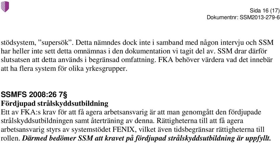SSMFS 2008:26 7 Fördjupad strålskyddsutbildning Ett av FKA:s krav för att få agera arbetsansvarig är att man genomgått den fördjupade strålskyddsutbildningen samt återträning av