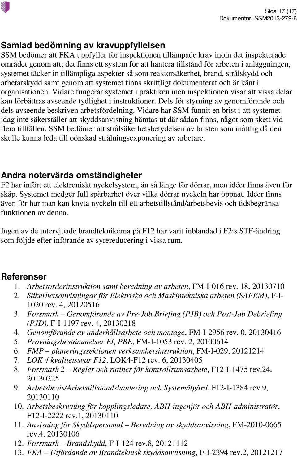 känt i organisationen. Vidare fungerar systemet i praktiken men inspektionen visar att vissa delar kan förbättras avseende tydlighet i instruktioner.
