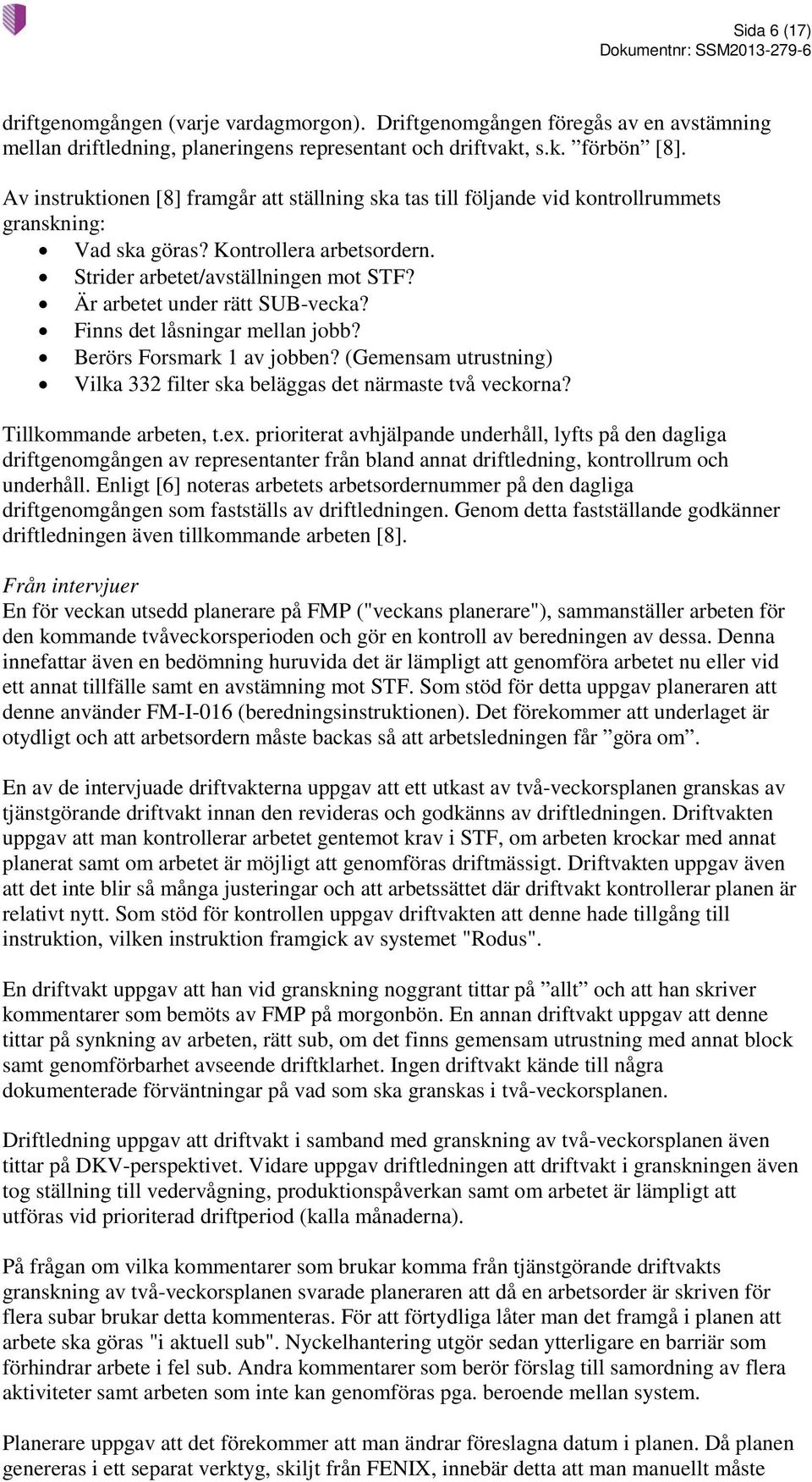 Är arbetet under rätt SUB-vecka? Finns det låsningar mellan jobb? Berörs Forsmark 1 av jobben? (Gemensam utrustning) Vilka 332 filter ska beläggas det närmaste två veckorna? Tillkommande arbeten, t.