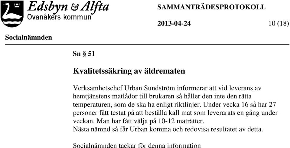 Under vecka 16 så har 27 personer fått testat på att beställa kall mat som leverarats en gång under veckan.