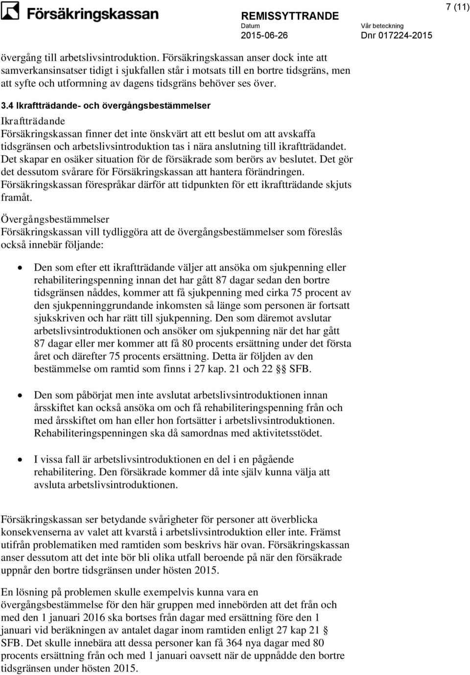 4 Ikraftträdande- och övergångsbestämmelser Ikraftträdande Försäkringskassan finner det inte önskvärt att ett beslut om att avskaffa tidsgränsen och arbetslivsintroduktion tas i nära anslutning till