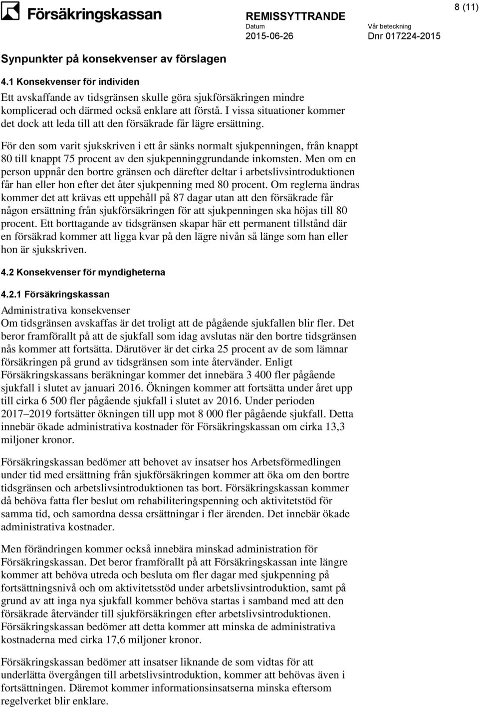 För den som varit sjukskriven i ett år sänks normalt sjukpenningen, från knappt 80 till knappt 75 procent av den sjukpenninggrundande inkomsten.