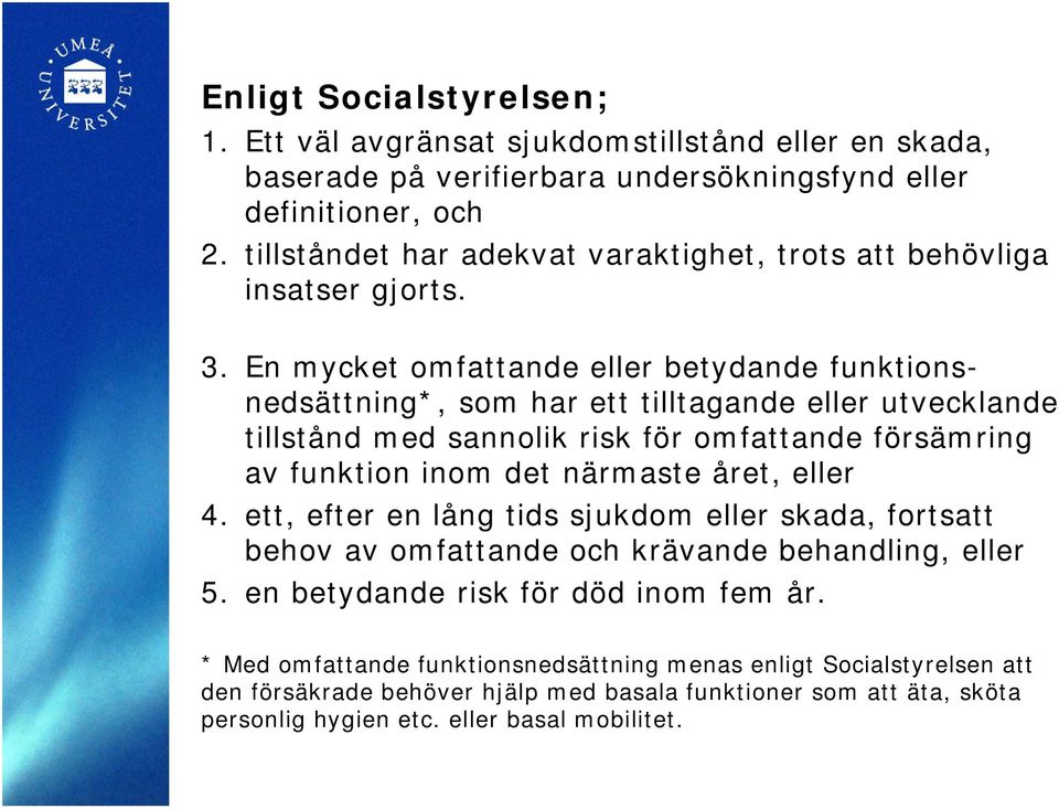 En mycket omfattande eller betydande funktionsnedsättning*, som har ett tilltagande eller utvecklande tillstånd med sannolik risk för omfattande försämring av funktion inom det närmaste