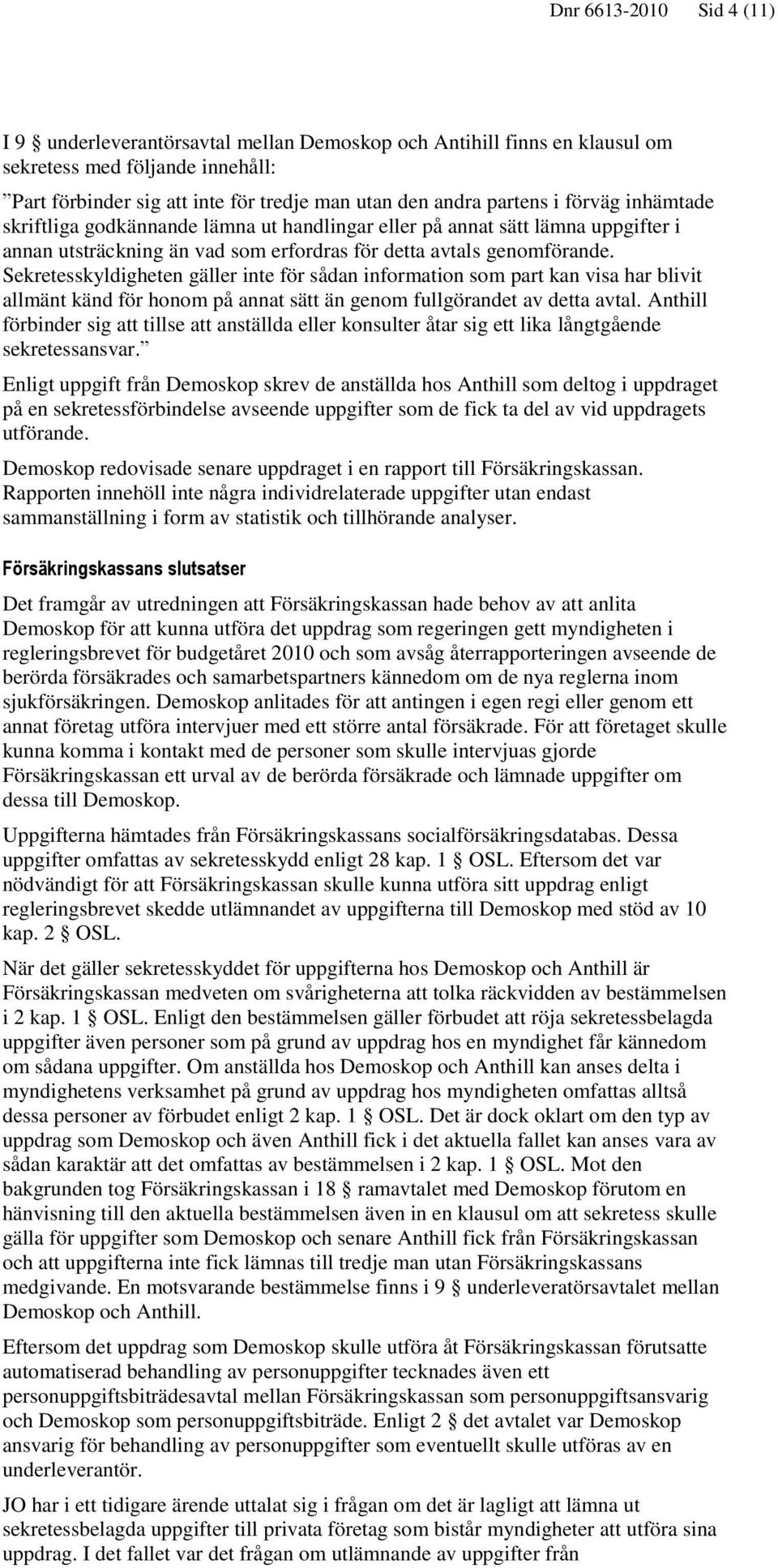 Sekretesskyldigheten gäller inte för sådan information som part kan visa har blivit allmänt känd för honom på annat sätt än genom fullgörandet av detta avtal.