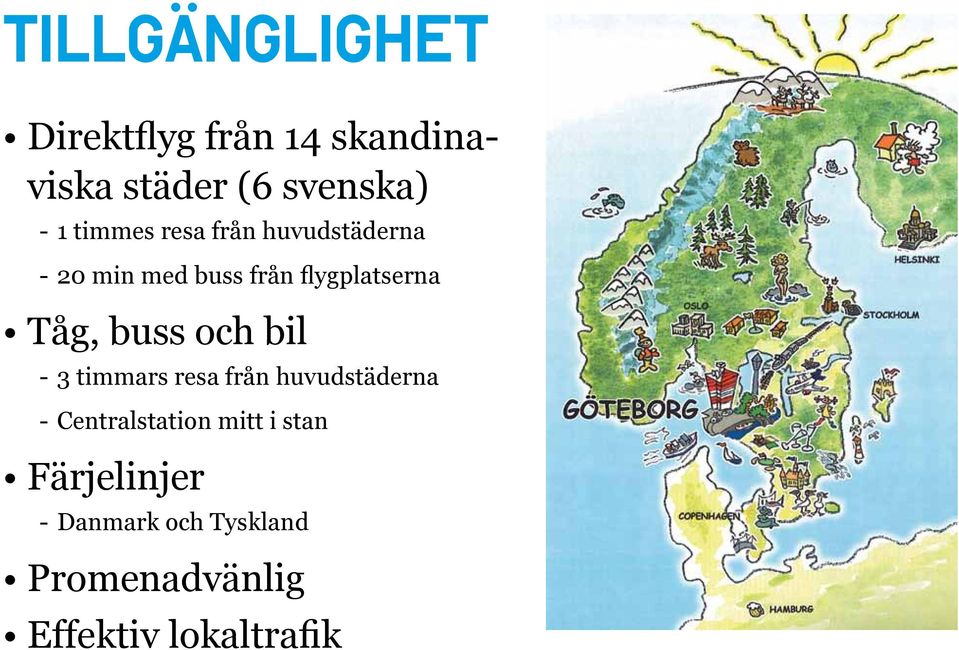 flygplats till centrum Lätt att nå från hela Sverige Effektiv lokaltrafik i staden Gångavstånd --3 timmars resa