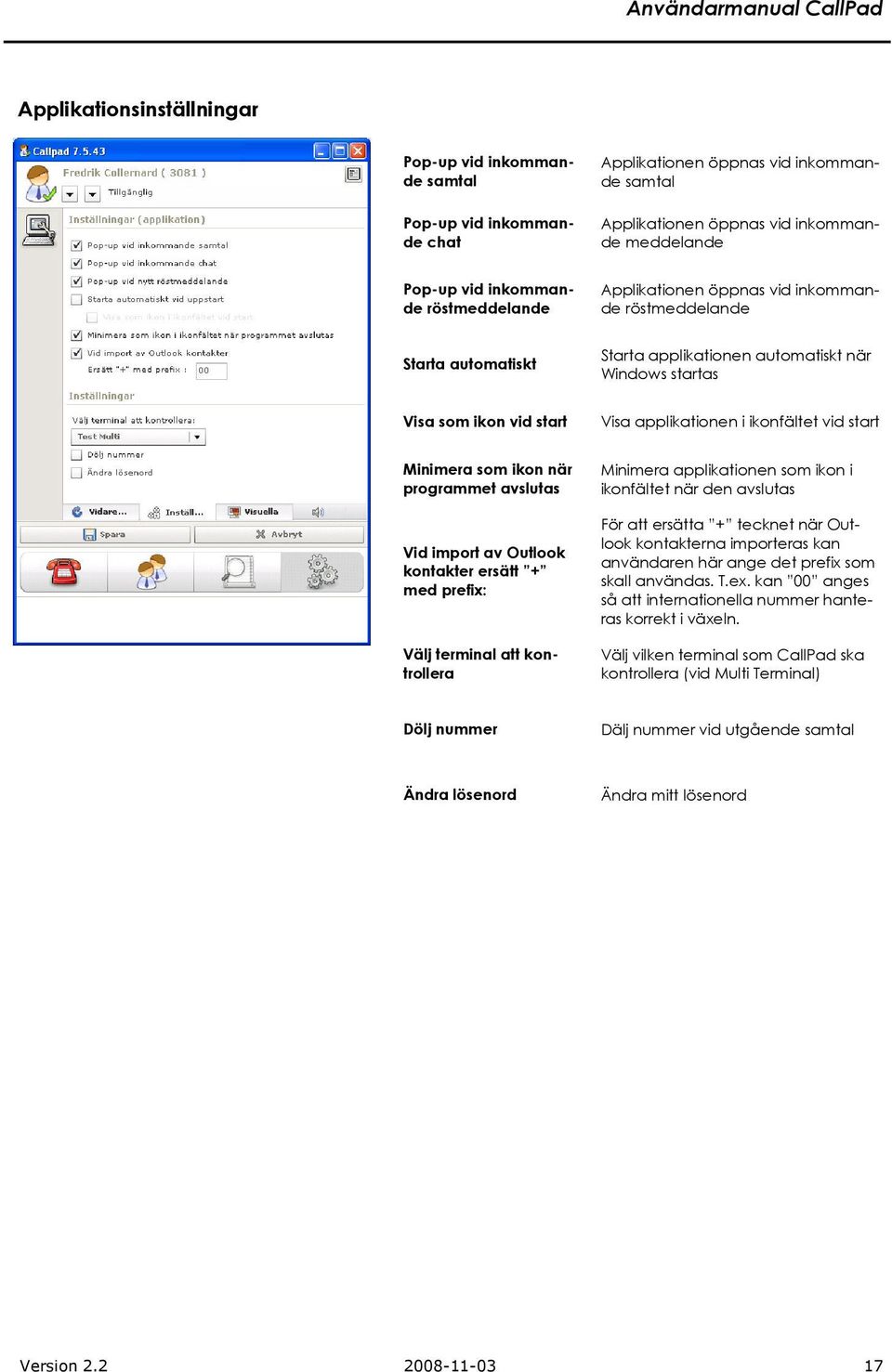 start Minimera som ikon när programmet avslutas Vid import av Outlook kontakter ersätt + med prefix: Välj terminal att kontrollera Minimera applikationen som ikon i ikonfältet när den avslutas För