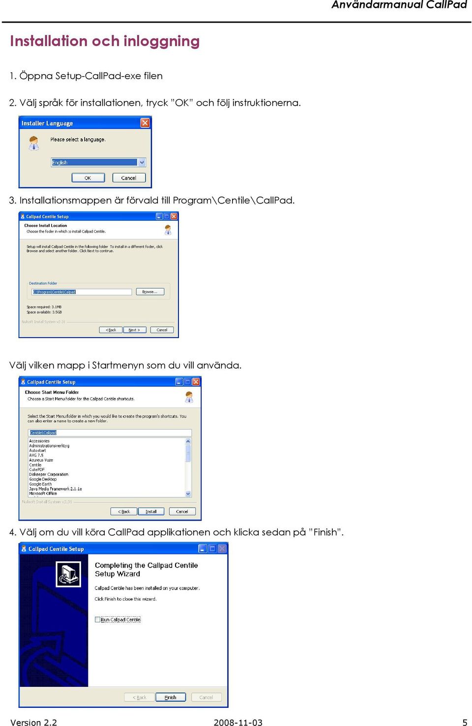 Installationsmappen är förvald till Program\Centile\CallPad.