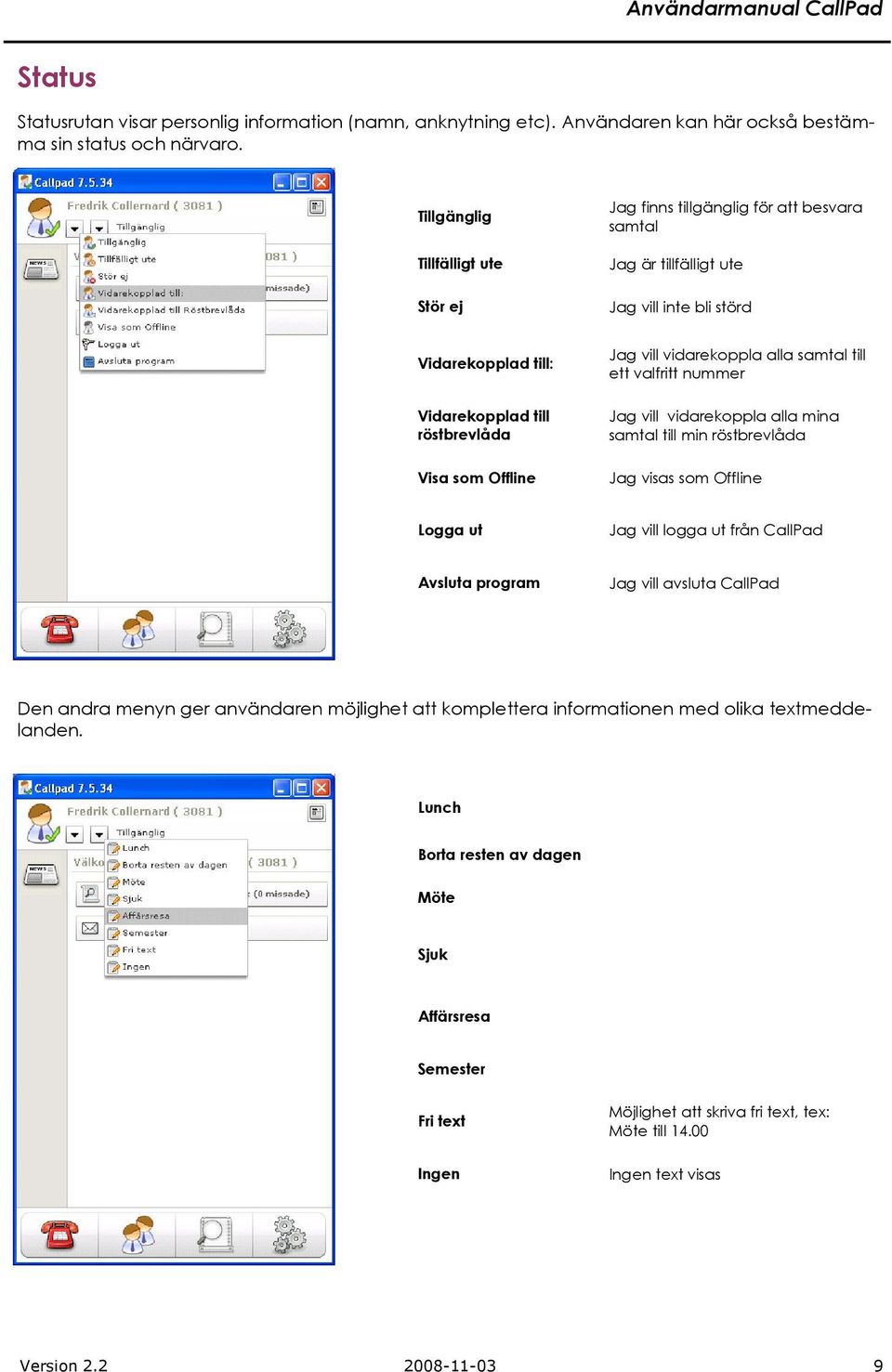 Jag vill vidarekoppla alla samtal till ett valfritt nummer Jag vill vidarekoppla alla mina samtal till min röstbrevlåda Jag visas som Offline Logga ut Jag vill logga ut från CallPad Avsluta program