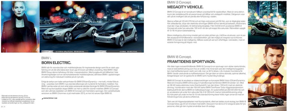 Med en effekt på kw ( hk) och ett högt vridmoment på Nm, som är tillgängligt redan från stillastående, sörjer den elektriska drivningen (BMW edrive-teknik) på bakaxeln, tillsammans med den ringa