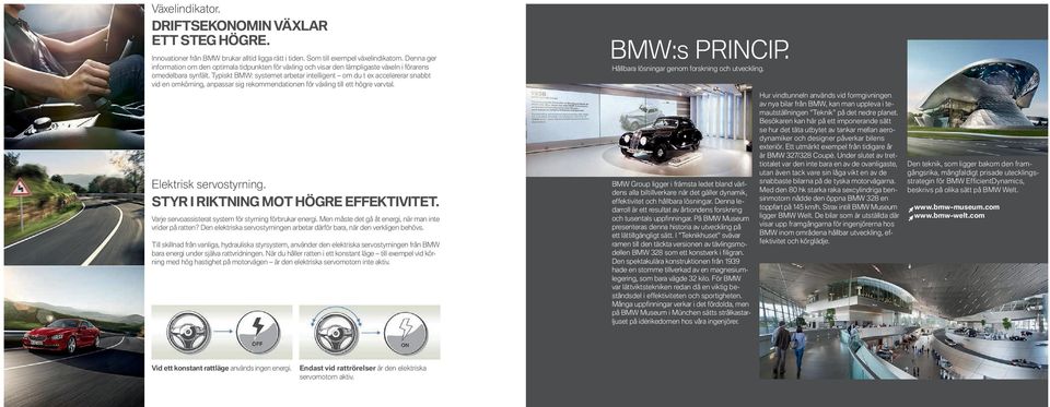 Typiskt BMW: systemet arbetar intelligent om du t ex accelererar snabbt vid en omkörning, anpassar sig rekommendationen för växling till ett högre varvtal. Elektrisk servostyrning.