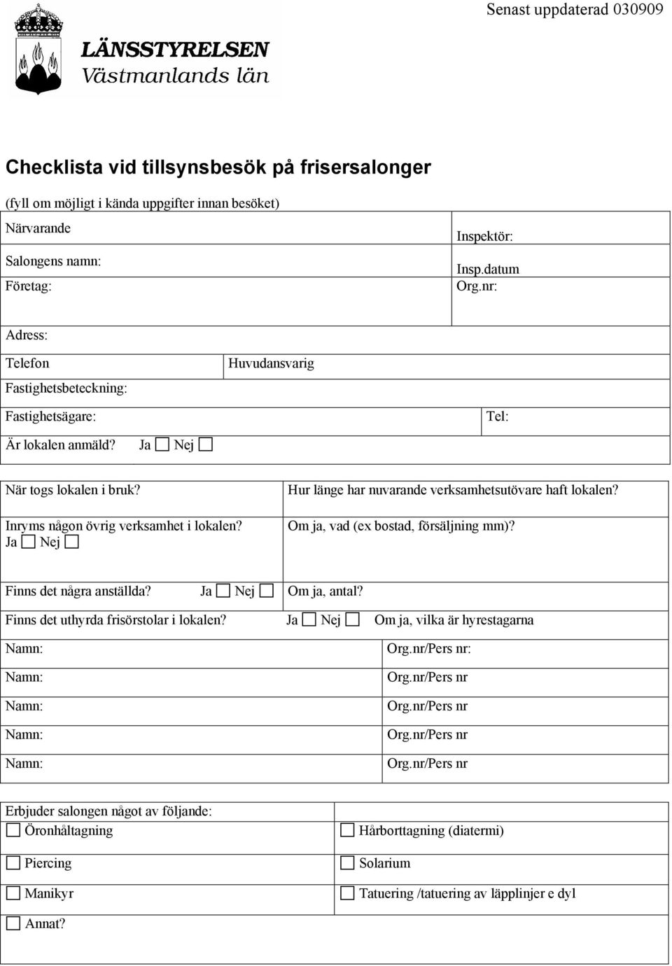 Hur länge har nuvarande verksamhetsutövare haft lokalen? Om ja, vad (ex bostad, försäljning mm)? Finns det några anställda? Om ja, antal?