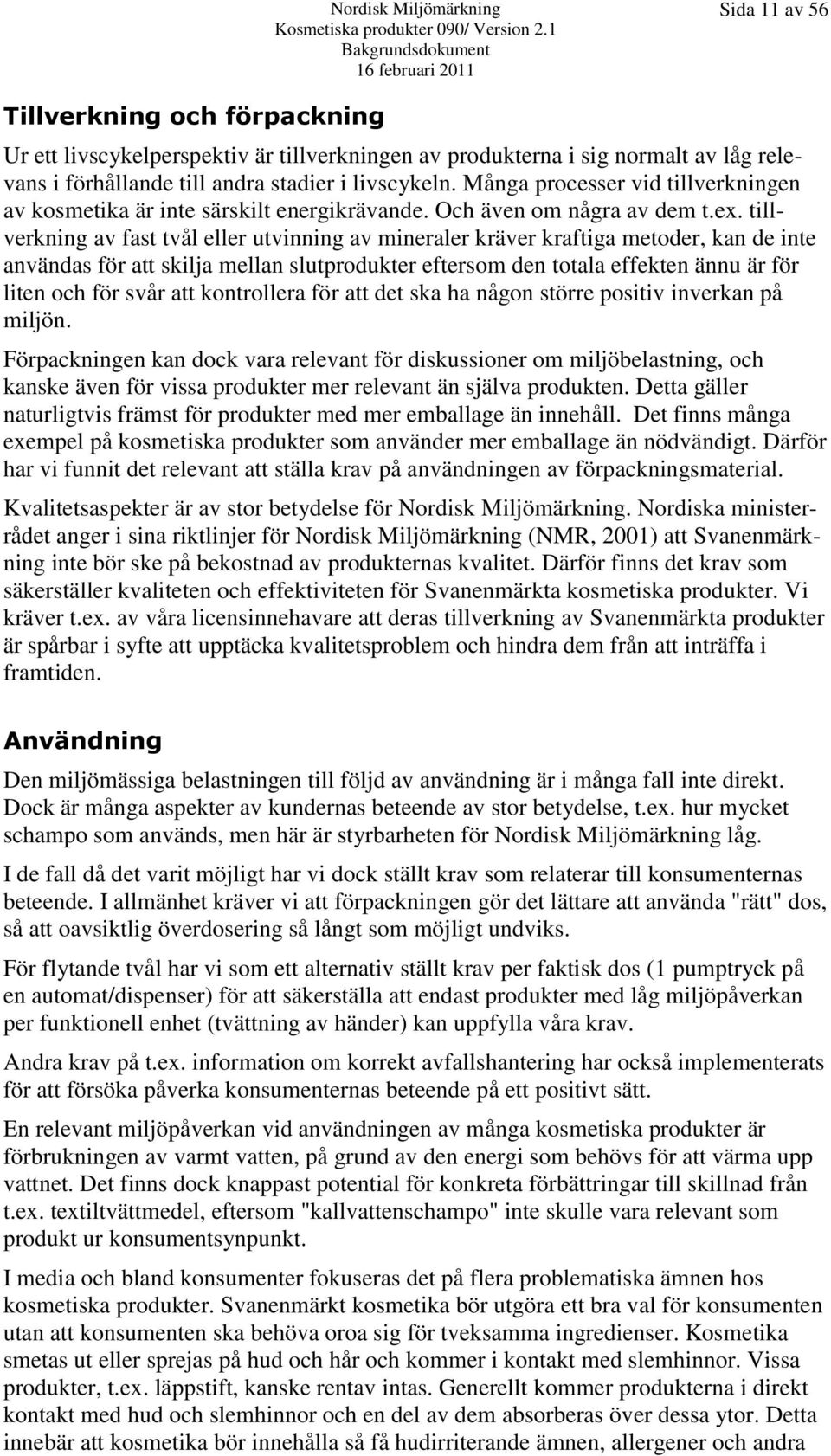 tillverkning av fast tvål eller utvinning av mineraler kräver kraftiga metoder, kan de inte användas för att skilja mellan slutprodukter eftersom den totala effekten ännu är för liten och för svår