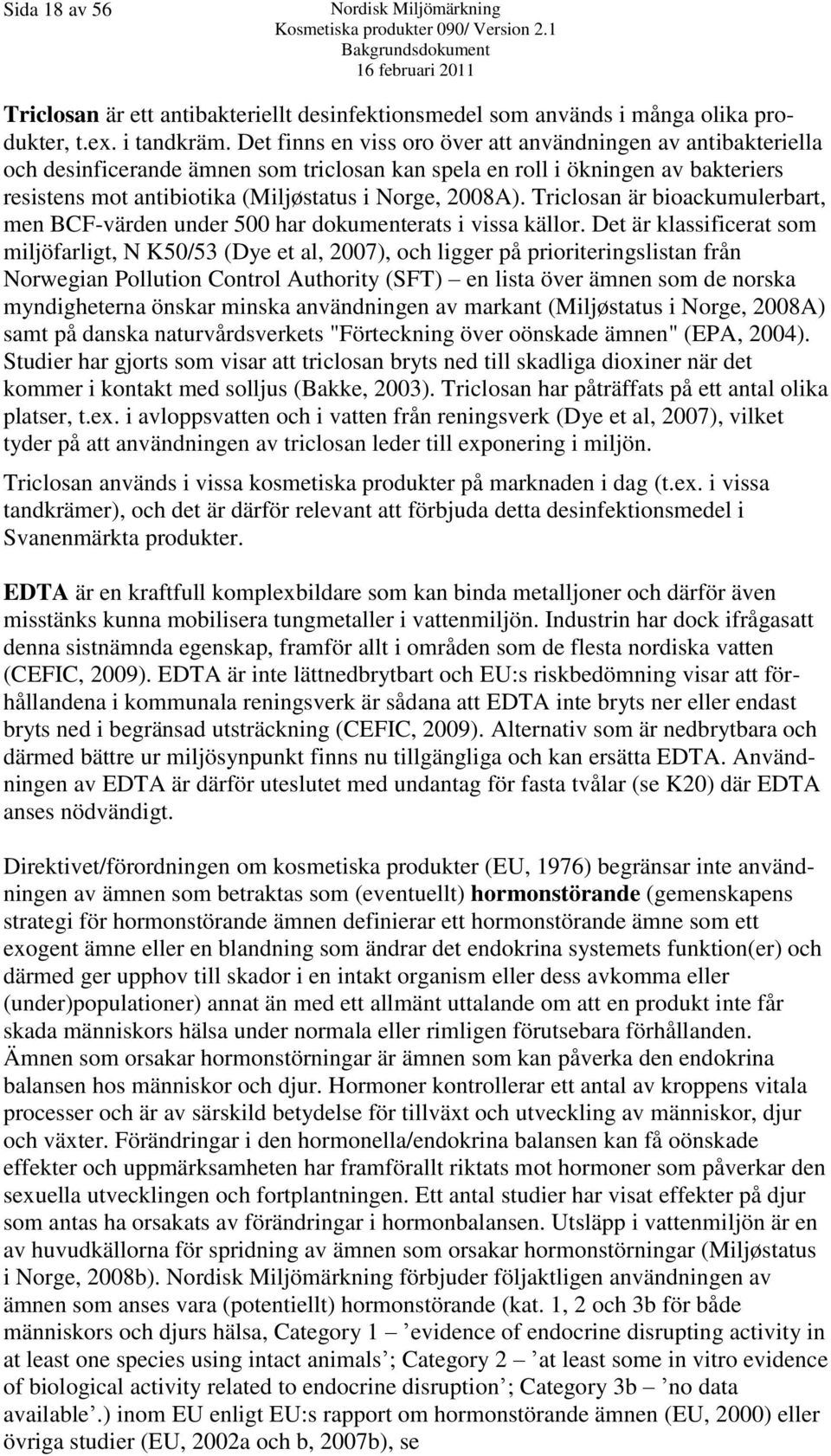 Triclosan är bioackumulerbart, men BCF-värden under 500 har dokumenterats i vissa källor.