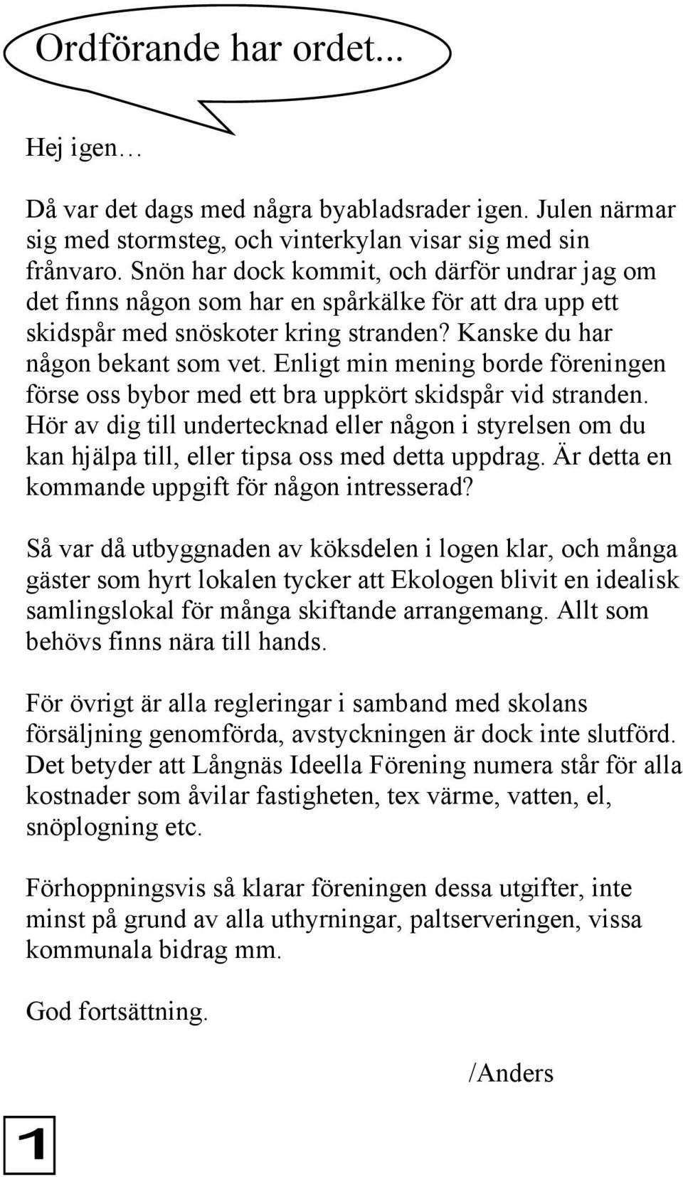 Enligt min mening borde föreningen förse oss bybor med ett bra uppkört skidspår vid stranden.