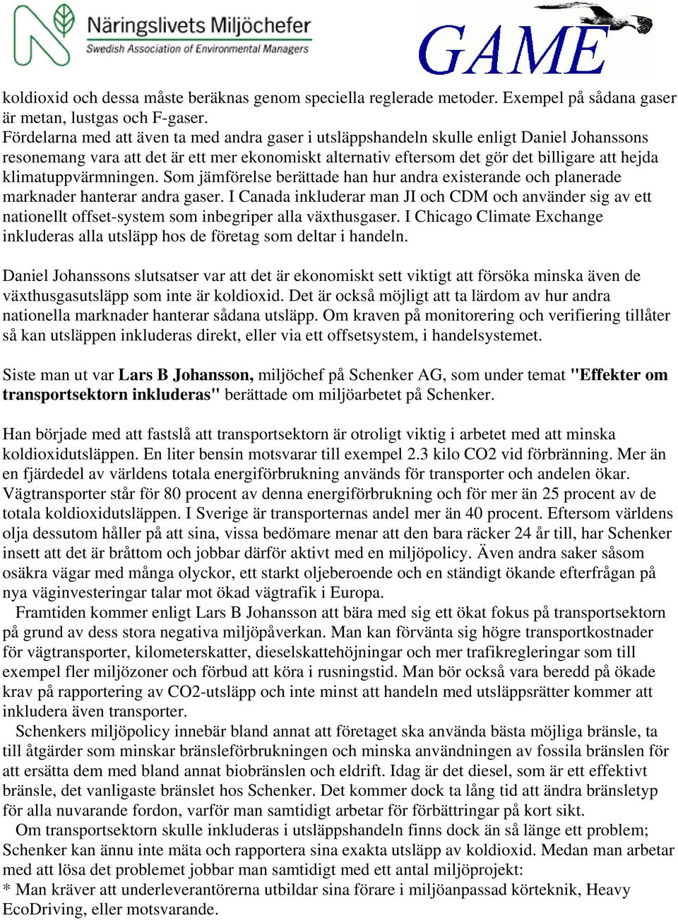 klimatuppvärmningen. Som jämförelse berättade han hur andra existerande och planerade marknader hanterar andra gaser.