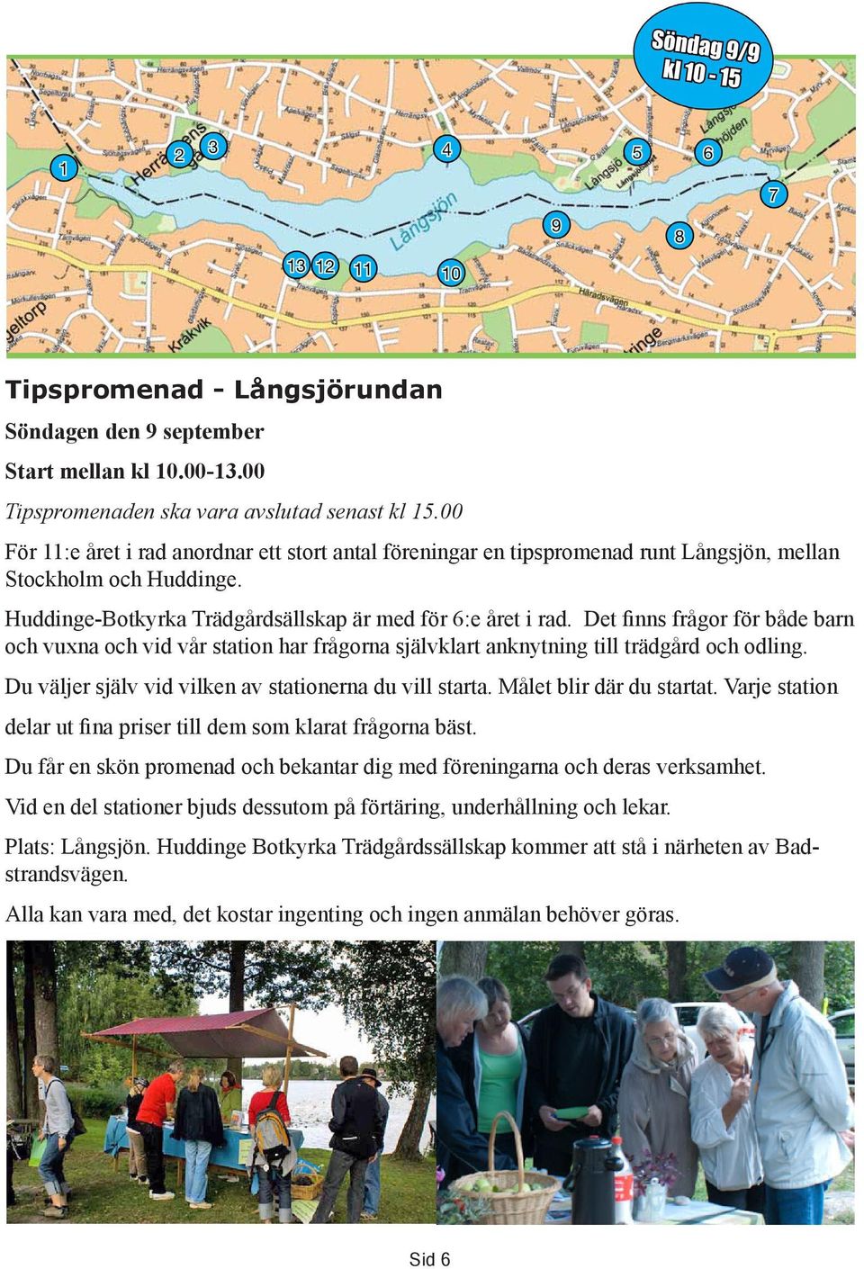 Det finns frågor för både barn och vuxna och vid vår station har frågorna självklart anknytning till trädgård och odling. Du väljer själv vid vilken av stationerna du vill starta.